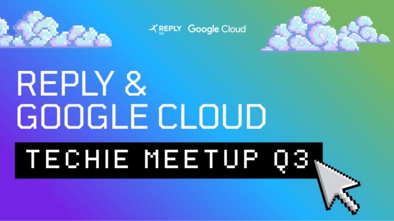 Reply & Google Cloud Techie Meetup (Q3 2026)